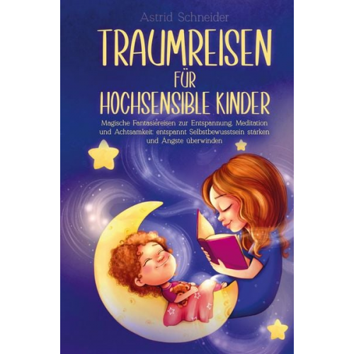 Astrid Schneider - Astrid Schneider: Traumreisen für hochsensible Kinder