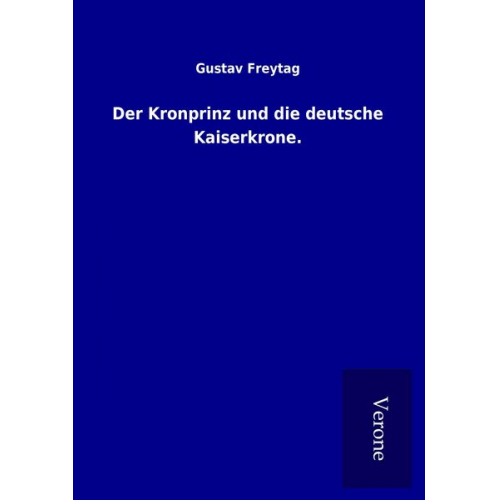 Gustav Freytag - Der Kronprinz und die deutsche Kaiserkrone.