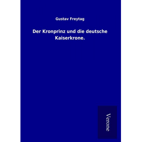 Gustav Freytag - Der Kronprinz und die deutsche Kaiserkrone.