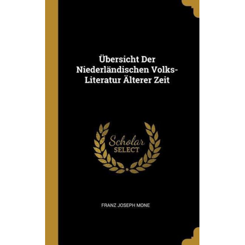 Franz Joseph Mone - Übersicht Der Niederländischen Volks-Literatur Älterer Zeit