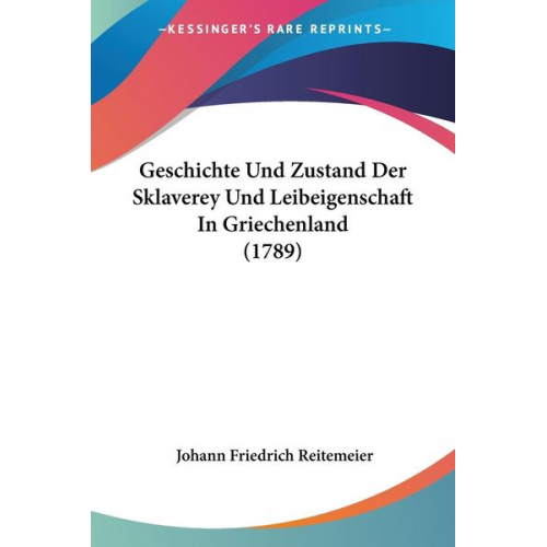 Johann Friedrich Reitemeier - Geschichte Und Zustand Der Sklaverey Und Leibeigenschaft In Griechenland (1789)