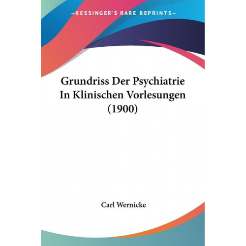 Carl Wernicke - Grundriss Der Psychiatrie In Klinischen Vorlesungen (1900)