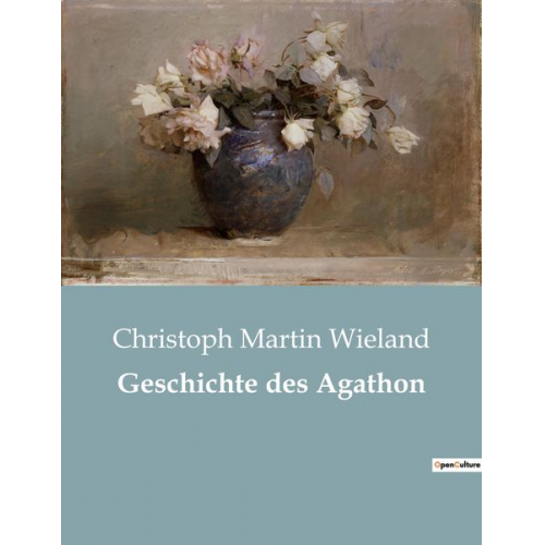 Christoph Martin Wieland - Geschichte des Agathon