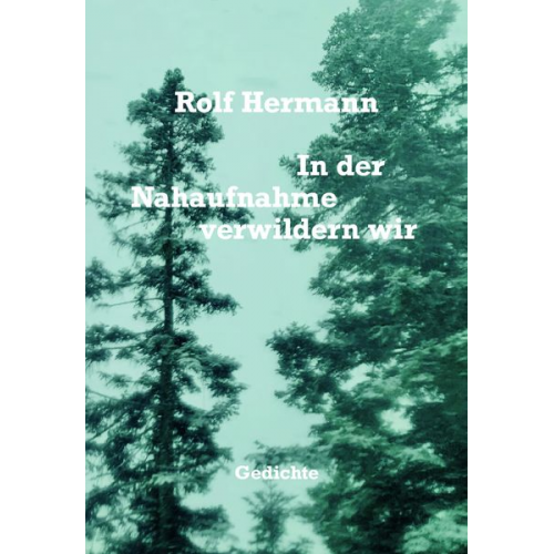 Rolf Hermann - In der Nahaufnahme verwildern wir