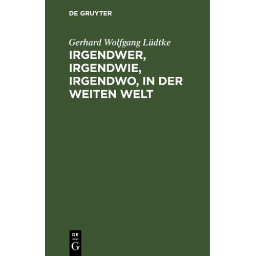 Gerhard Wolfgang Lüdtke - Irgendwer, irgendwie, irgendwo, in der weiten Welt