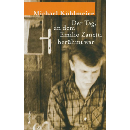 Michael Köhlmeier - Der Tag, an dem Emilio Zanetti berühmt war