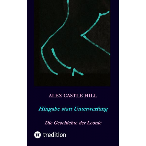 Alex Castle Hill - Hingabe statt Unterwerfung - Die Geschichte der Leonie