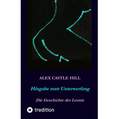 Alex Castle Hill - Hingabe statt Unterwerfung - Die Geschichte der Leonie