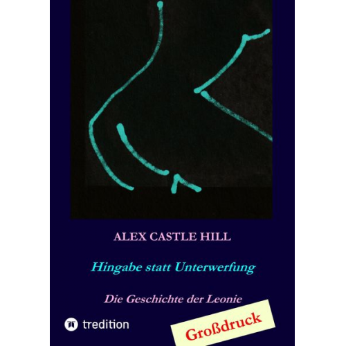 Alex Castle Hill - Hingabe statt Unterwerfung - Die Geschichte der Leonie