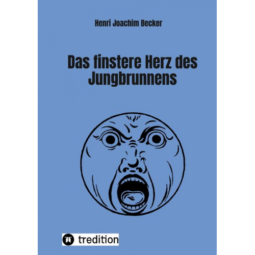 Henri Joachim Becker - Das finstere Herz des Jungbrunnens