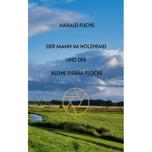 Harald Fuchs - Der Mann im Holzhemd und der kleine Eisbär Flocke