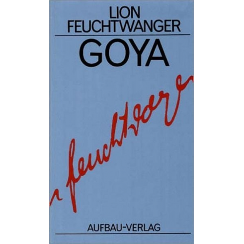 Lion Feuchtwanger - Goya oder Der arge Weg der Erkenntnis