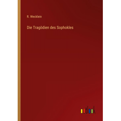 R. Wecklein - Die Tragödien des Sophokles