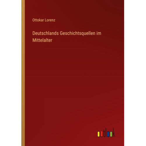 Ottokar Lorenz - Deutschlands Geschichtsquellen im Mittelalter