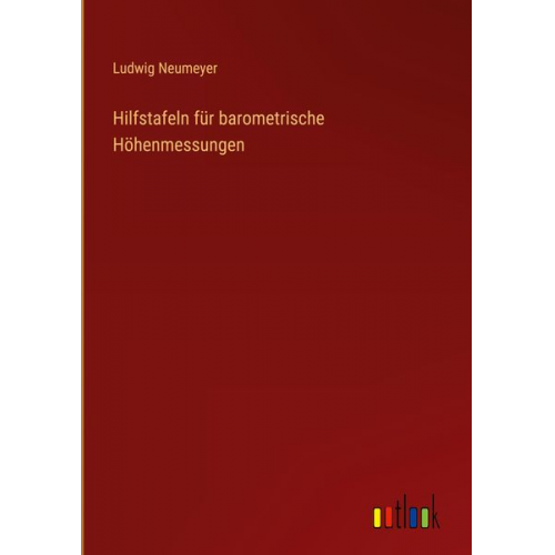 Ludwig Neumeyer - Hilfstafeln für barometrische Höhenmessungen