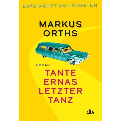 Markus Orths - Ewig währt am längsten – Tante Ernas letzter Tanz