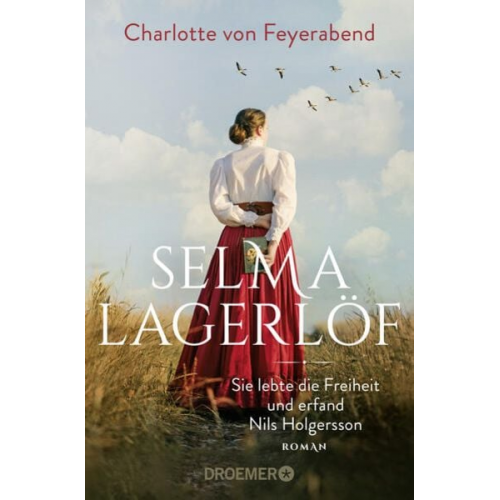 Charlotte Feyerabend - Selma Lagerlöf - sie lebte die Freiheit und erfand Nils Holgersson