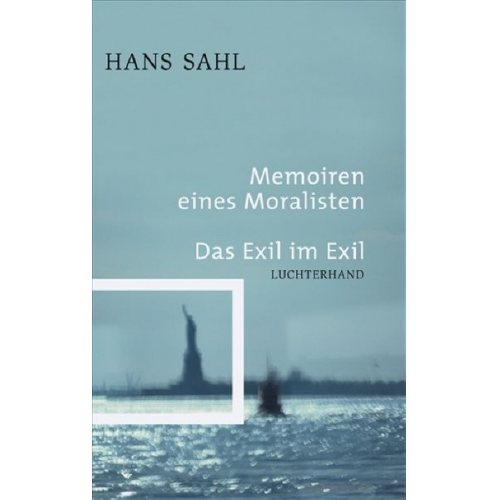 Hans Sahl - Memoiren eines Moralisten - Das Exil im Exil