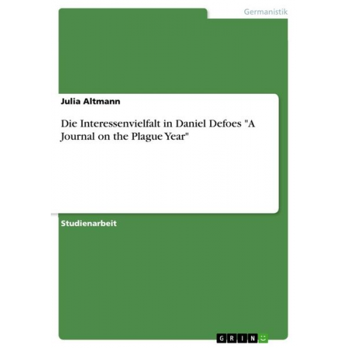 Julia Altmann - Die Interessenvielfalt in Daniel Defoes "A Journal on the Plague Year"