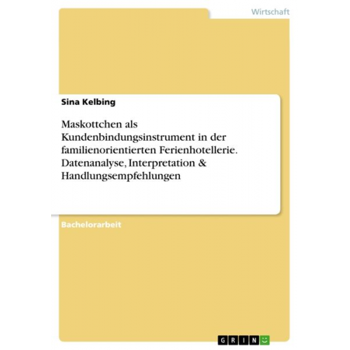 Sina Kelbing - Maskottchen als Kundenbindungsinstrument in der familienorientierten Ferienhotellerie. Datenanalyse, Interpretation & Handlungsempfehlungen