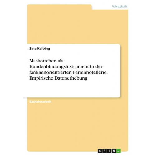 Sina Kelbing - Maskottchen als Kundenbindungsinstrument in der familienorientierten Ferienhotellerie. Empirische Datenerhebung