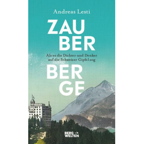 Andreas Lesti - Zauberberge – Als es die Dichter und Denker auf die Schweizer Gipfel zog