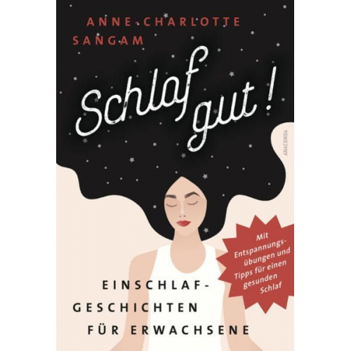 Anne-Charlotte Sangam - Schlaf gut! Einschlafgeschichten für Erwachsene. Mit Entspannungsübungen und Tipps für einen gesunden Schlaf