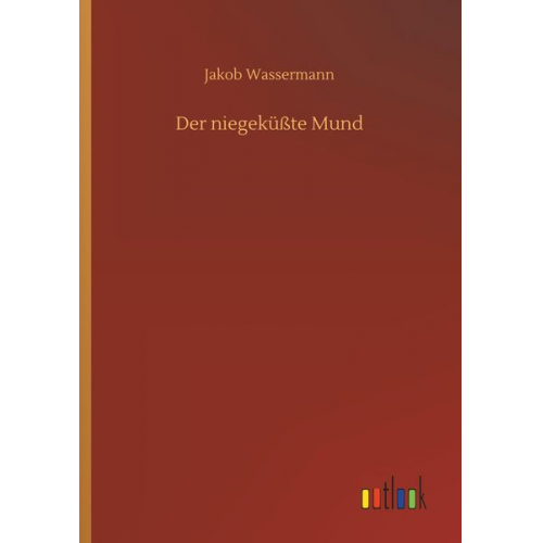 Jakob Wassermann - Der niegeküßte Mund