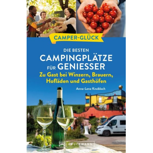 Anna-Lena Knobloch - Camperglück Die besten Campingplätze für Genießer Zu Gast bei Winzern, Brauern, Hofläden und Gasthöfen