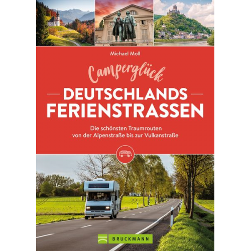 Michael Moll - Camperglück Deutschlands Ferienstraßen Die schönsten Traumrouten von der Alpenstraße bis zur Vulkanstraße