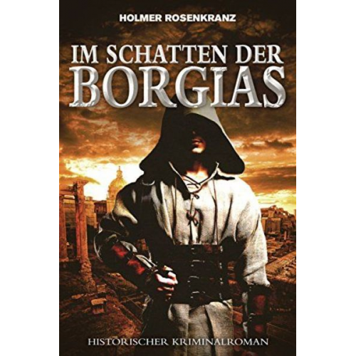 Rosenkranz Holmer - Im Schatten der Borgias - Ein mysteriöser Mordfall aus der Zeit der Renaissance