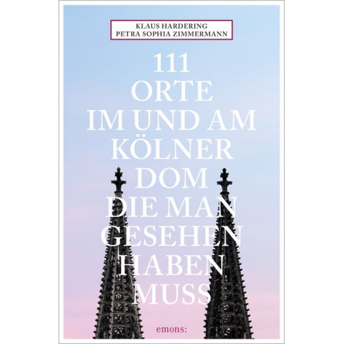 Petra Sophia Zimmermann Klaus Hardering - 111 Orte im und am Kölner Dom, die man gesehen haben muss