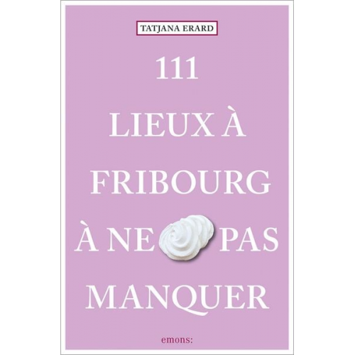 Tatjana Erard - 111 Lieux à Fribourg à ne pas manquer