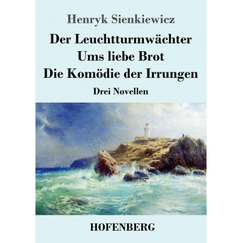 Henryk Sienkiewicz - Der Leuchtturmwächter / Ums liebe Brot / Die Komödie der Irrungen