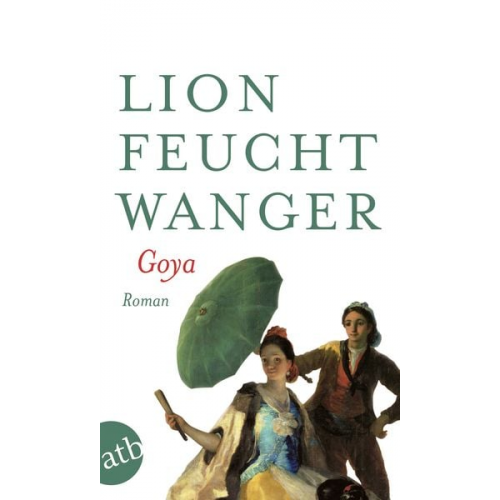 Lion Feuchtwanger - Goya oder Der arge Weg der Erkenntnis