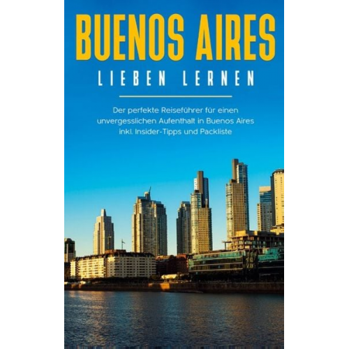 Marlinde Fuchs - Buenos Aires lieben lernen: Der perfekte Reiseführer für einen unvergesslichen Aufenthalt in Buenos Aires inkl. Insider-Tipps und Packliste