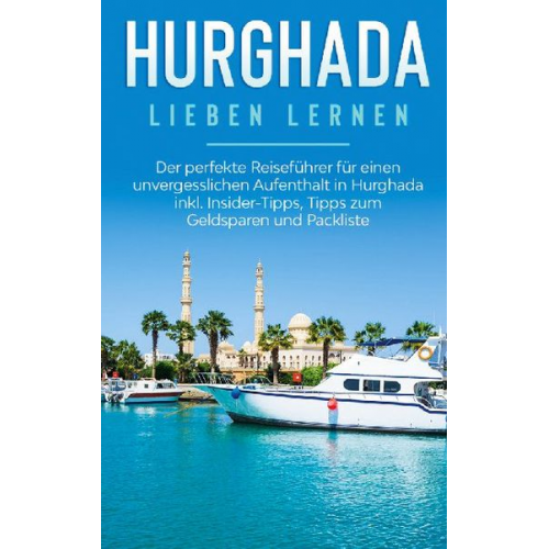 Anita Brauer - Hurghada lieben lernen: Der perfekte Reiseführer für einen unvergesslichen Aufenthalt in Hurghada inkl. Insider-Tipps, Tipps zum Geldsparen und Packli