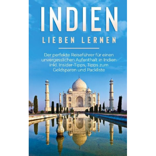 Linda Seidel - Indien lieben lernen: Der perfekte Reiseführer für einen unvergesslichen Aufenthalt in Indien inkl. Insider-Tipps, Tipps zum Geldsparen und Packliste