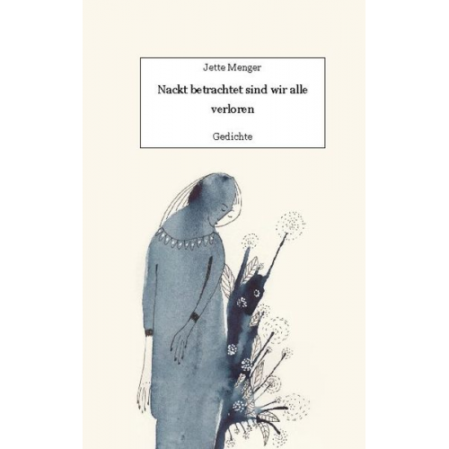 Ida Leetz (Illustrationen) Jette Menger - Nackt betrachtet sind wir alle verloren