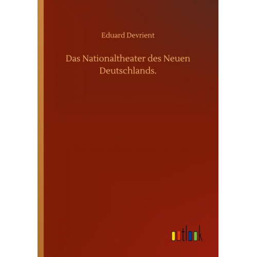 Eduard Devrient - Das Nationaltheater des Neuen Deutschlands.