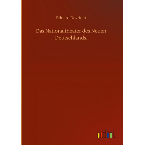 Eduard Devrient - Das Nationaltheater des Neuen Deutschlands.