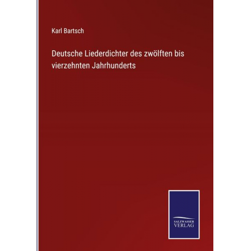 Karl Bartsch - Deutsche Liederdichter des zwölften bis vierzehnten Jahrhunderts