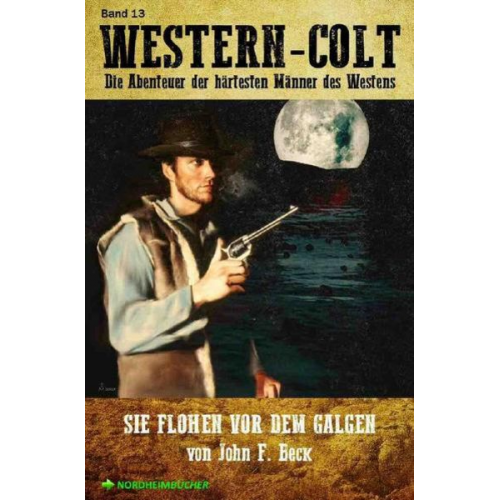 John F. Beck - Western-Colt, Band 13: Sie Flohen Vor dem Galgen