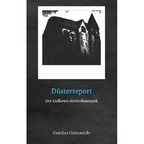 Gristher Grimwalde - Düsterreport - Der Endhown-Herrenhausspuk