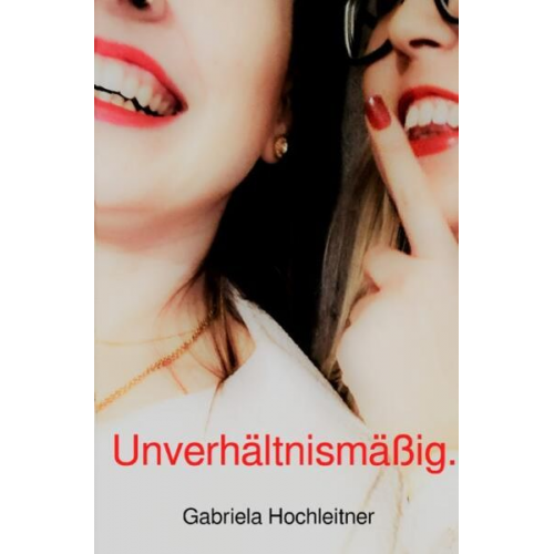 Gabriela Hochleitner - Unverhältnismäßig.