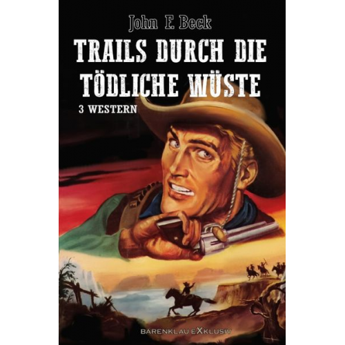 John F. Beck - Trails durch die tödliche Wüste – Western-Sonderedition: 3 Romane