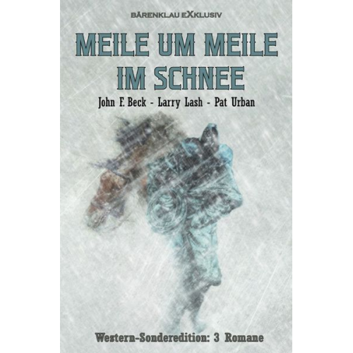 John F. Beck Larry Lash Pat Urban - Meile um Meile im Schnee – Western-Sonderedition: 3 Romane