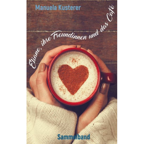 Manuela Kusterer - Eliane, ihre Freundinnen und das Café