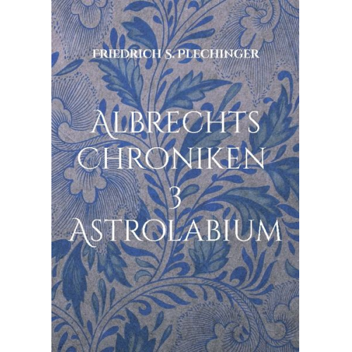 Friedrich S. Plechinger - Albrechts Chroniken 3