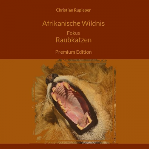 Christian Rupieper - Afrikanische Wildnis Fokus Raubkatzen